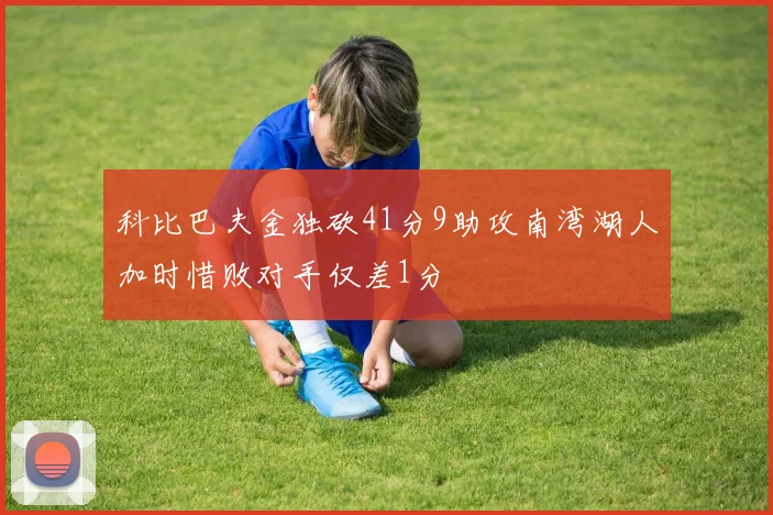 科比巴夫金独砍41分9助攻南湾湖人加时惜败对手仅差1分